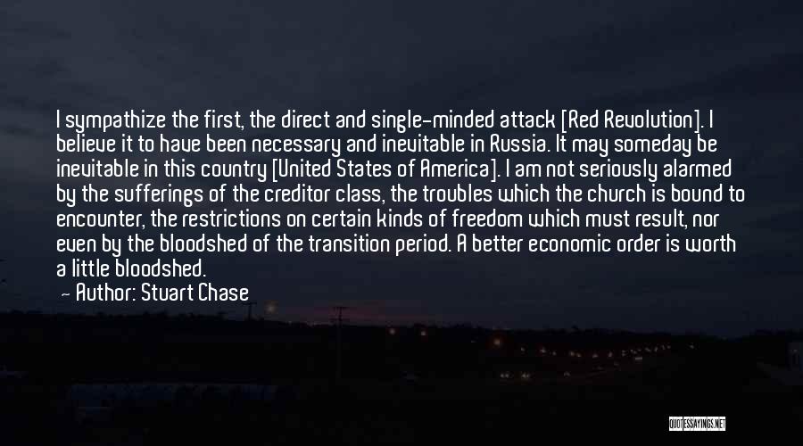 Stuart Chase Quotes: I Sympathize The First, The Direct And Single-minded Attack [red Revolution]. I Believe It To Have Been Necessary And Inevitable