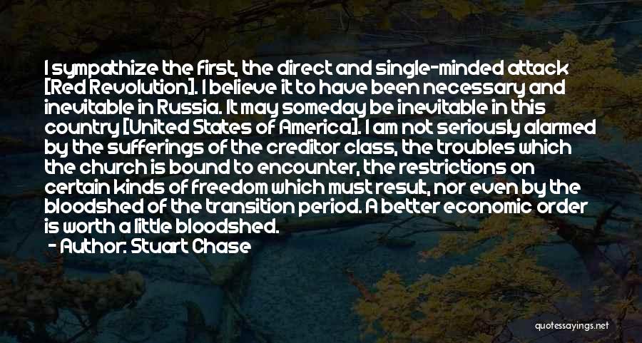 Stuart Chase Quotes: I Sympathize The First, The Direct And Single-minded Attack [red Revolution]. I Believe It To Have Been Necessary And Inevitable