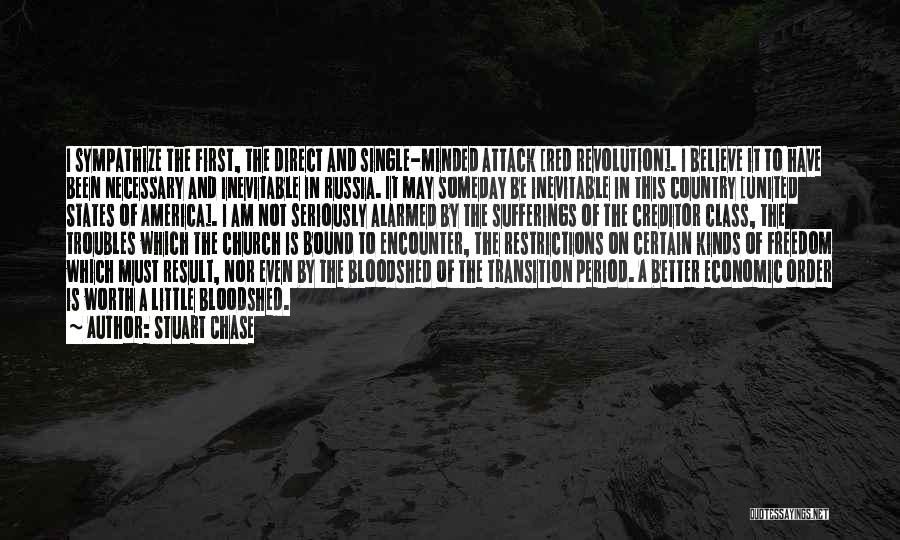 Stuart Chase Quotes: I Sympathize The First, The Direct And Single-minded Attack [red Revolution]. I Believe It To Have Been Necessary And Inevitable
