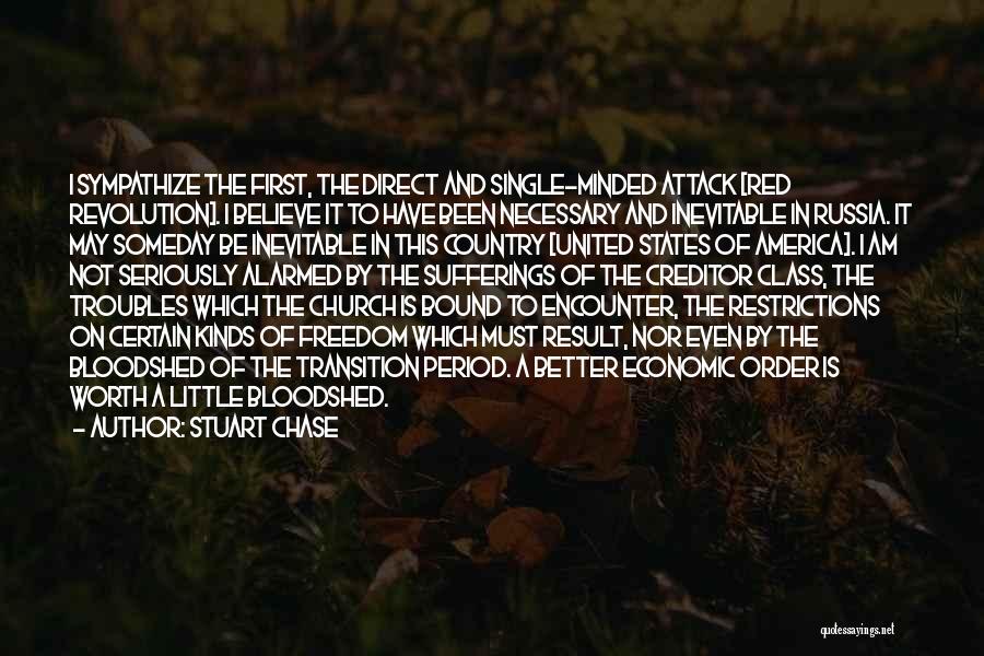 Stuart Chase Quotes: I Sympathize The First, The Direct And Single-minded Attack [red Revolution]. I Believe It To Have Been Necessary And Inevitable