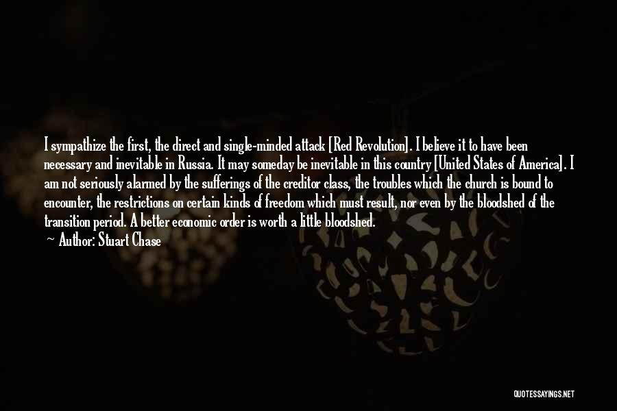 Stuart Chase Quotes: I Sympathize The First, The Direct And Single-minded Attack [red Revolution]. I Believe It To Have Been Necessary And Inevitable