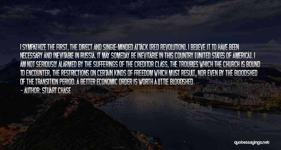 Stuart Chase Quotes: I Sympathize The First, The Direct And Single-minded Attack [red Revolution]. I Believe It To Have Been Necessary And Inevitable