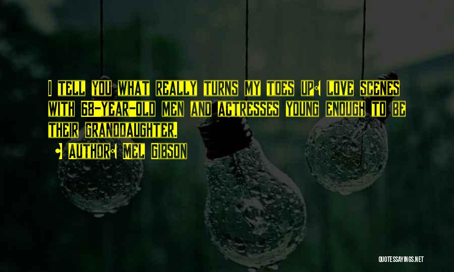 Mel Gibson Quotes: I Tell You What Really Turns My Toes Up: Love Scenes With 68-year-old Men And Actresses Young Enough To Be