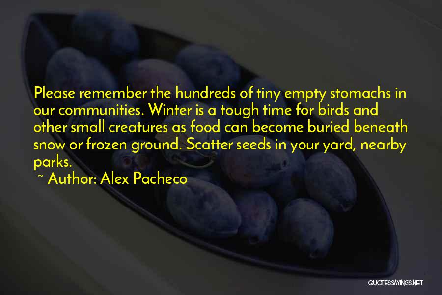 Alex Pacheco Quotes: Please Remember The Hundreds Of Tiny Empty Stomachs In Our Communities. Winter Is A Tough Time For Birds And Other