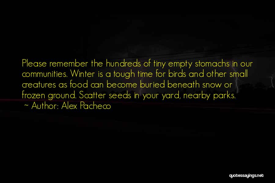 Alex Pacheco Quotes: Please Remember The Hundreds Of Tiny Empty Stomachs In Our Communities. Winter Is A Tough Time For Birds And Other