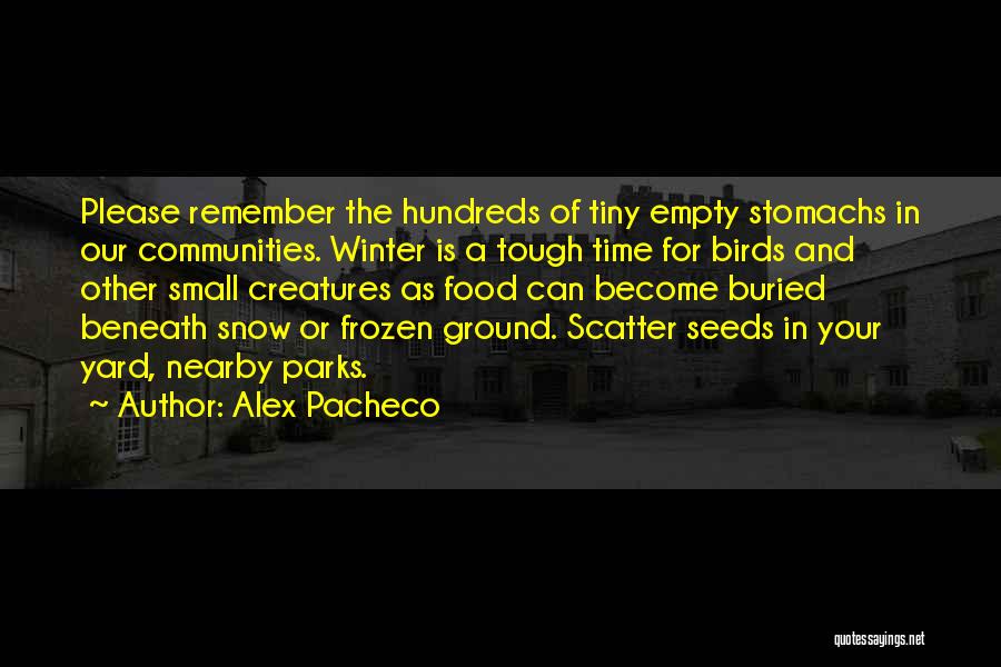 Alex Pacheco Quotes: Please Remember The Hundreds Of Tiny Empty Stomachs In Our Communities. Winter Is A Tough Time For Birds And Other