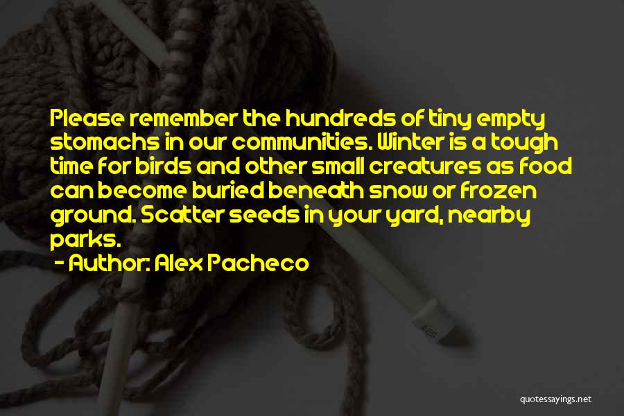 Alex Pacheco Quotes: Please Remember The Hundreds Of Tiny Empty Stomachs In Our Communities. Winter Is A Tough Time For Birds And Other