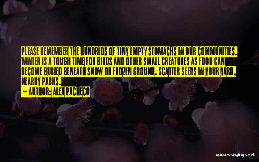 Alex Pacheco Quotes: Please Remember The Hundreds Of Tiny Empty Stomachs In Our Communities. Winter Is A Tough Time For Birds And Other