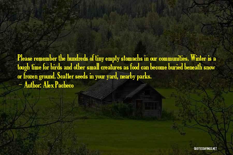 Alex Pacheco Quotes: Please Remember The Hundreds Of Tiny Empty Stomachs In Our Communities. Winter Is A Tough Time For Birds And Other
