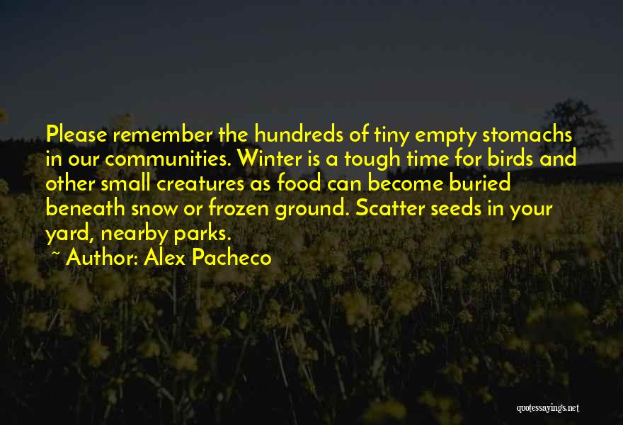 Alex Pacheco Quotes: Please Remember The Hundreds Of Tiny Empty Stomachs In Our Communities. Winter Is A Tough Time For Birds And Other