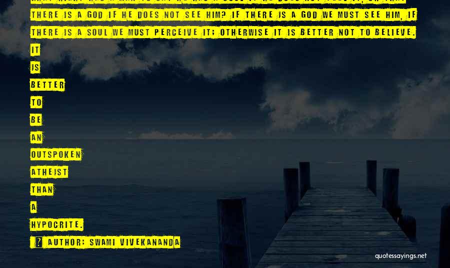 Swami Vivekananda Quotes: What Right Has A Man To Say He Has A Soul If He Does Not Feel It, Or That There