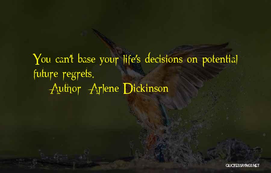 Arlene Dickinson Quotes: You Can't Base Your Life's Decisions On Potential Future Regrets.
