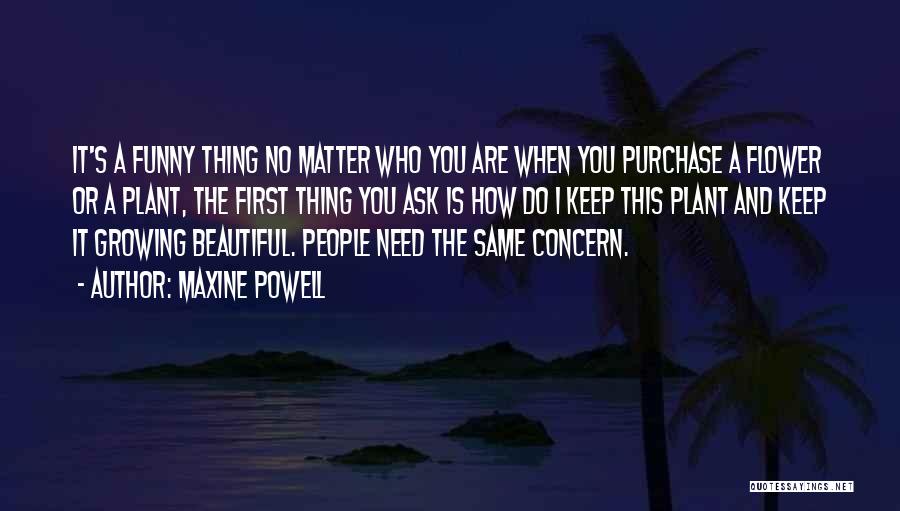 Maxine Powell Quotes: It's A Funny Thing No Matter Who You Are When You Purchase A Flower Or A Plant, The First Thing