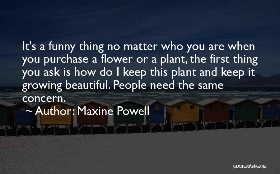 Maxine Powell Quotes: It's A Funny Thing No Matter Who You Are When You Purchase A Flower Or A Plant, The First Thing