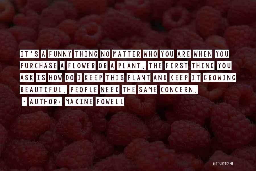 Maxine Powell Quotes: It's A Funny Thing No Matter Who You Are When You Purchase A Flower Or A Plant, The First Thing