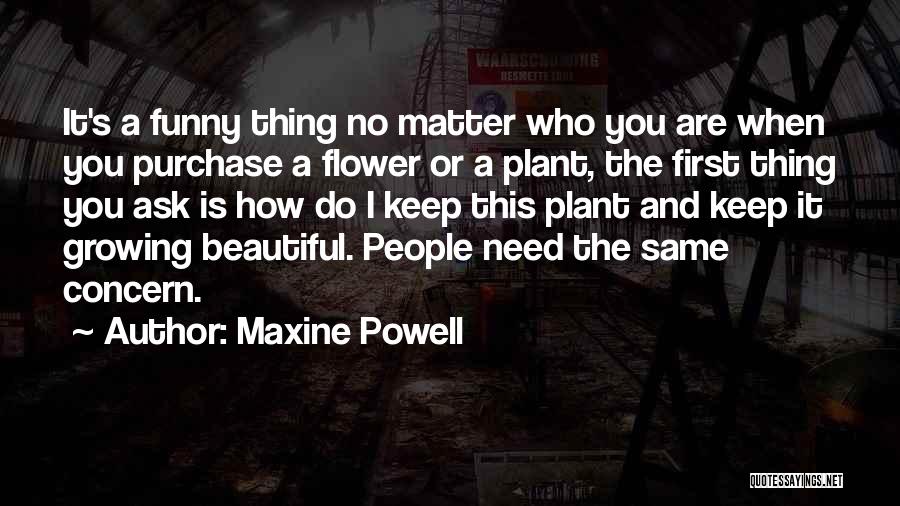 Maxine Powell Quotes: It's A Funny Thing No Matter Who You Are When You Purchase A Flower Or A Plant, The First Thing