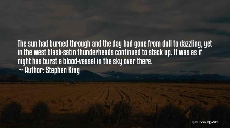 Stephen King Quotes: The Sun Had Burned Through And The Day Had Gone From Dull To Dazzling, Yet In The West Blask-satin Thunderheads