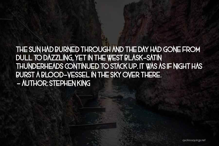 Stephen King Quotes: The Sun Had Burned Through And The Day Had Gone From Dull To Dazzling, Yet In The West Blask-satin Thunderheads