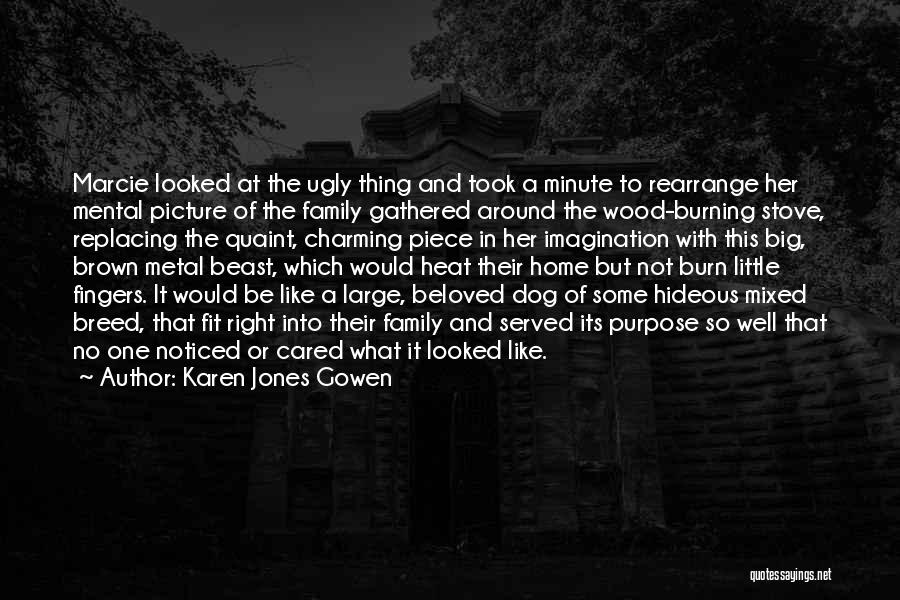 Karen Jones Gowen Quotes: Marcie Looked At The Ugly Thing And Took A Minute To Rearrange Her Mental Picture Of The Family Gathered Around