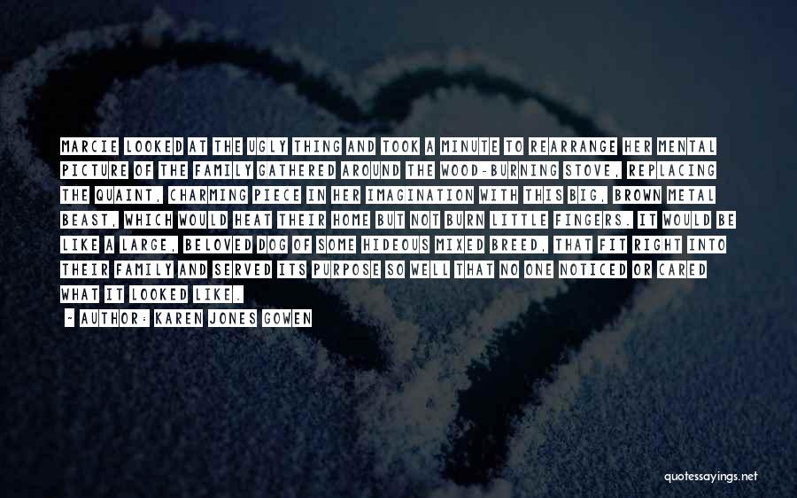 Karen Jones Gowen Quotes: Marcie Looked At The Ugly Thing And Took A Minute To Rearrange Her Mental Picture Of The Family Gathered Around