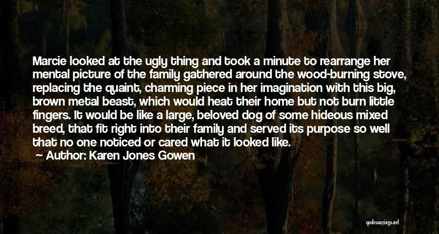 Karen Jones Gowen Quotes: Marcie Looked At The Ugly Thing And Took A Minute To Rearrange Her Mental Picture Of The Family Gathered Around