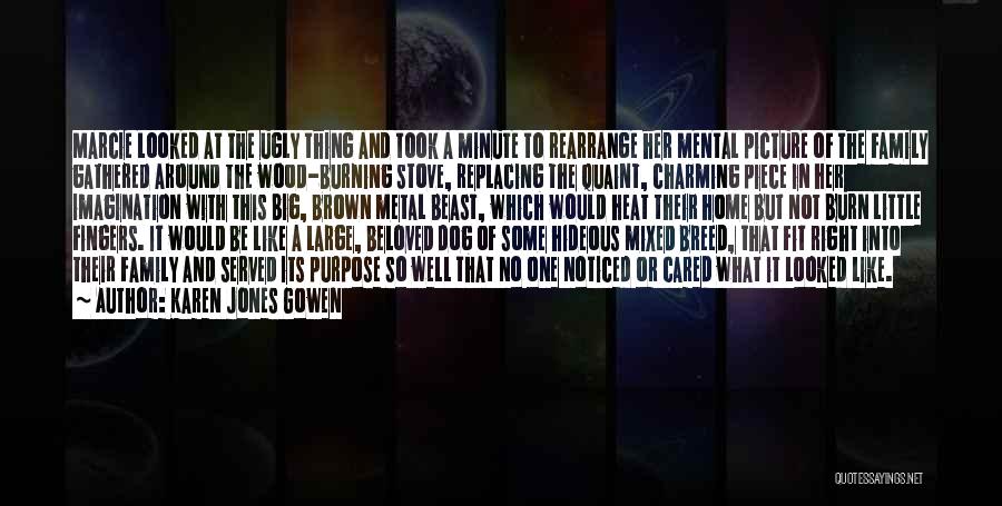 Karen Jones Gowen Quotes: Marcie Looked At The Ugly Thing And Took A Minute To Rearrange Her Mental Picture Of The Family Gathered Around