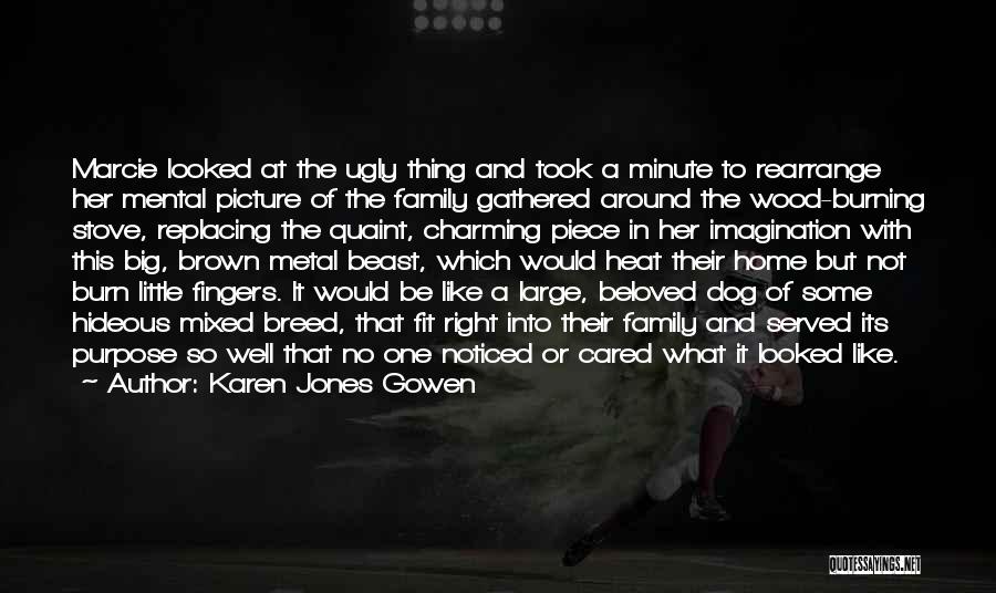 Karen Jones Gowen Quotes: Marcie Looked At The Ugly Thing And Took A Minute To Rearrange Her Mental Picture Of The Family Gathered Around