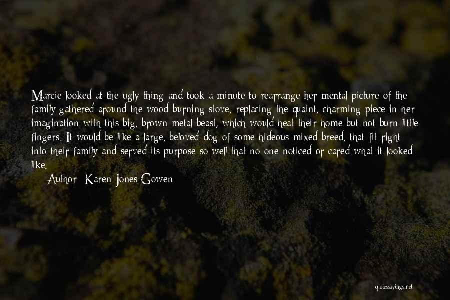 Karen Jones Gowen Quotes: Marcie Looked At The Ugly Thing And Took A Minute To Rearrange Her Mental Picture Of The Family Gathered Around
