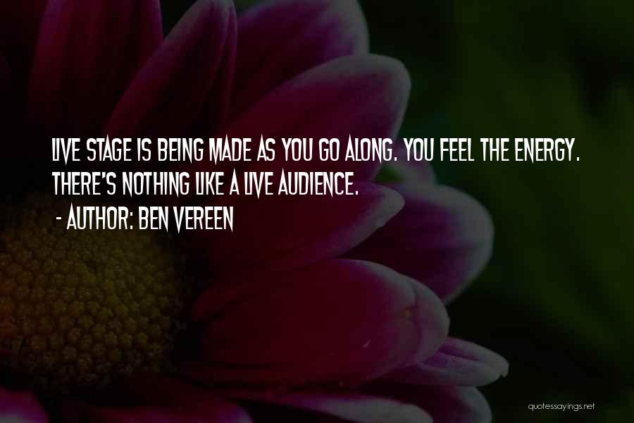 Ben Vereen Quotes: Live Stage Is Being Made As You Go Along. You Feel The Energy. There's Nothing Like A Live Audience.