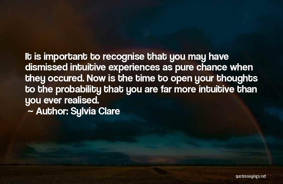 Sylvia Clare Quotes: It Is Important To Recognise That You May Have Dismissed Intuitive Experiences As Pure Chance When They Occured. Now Is