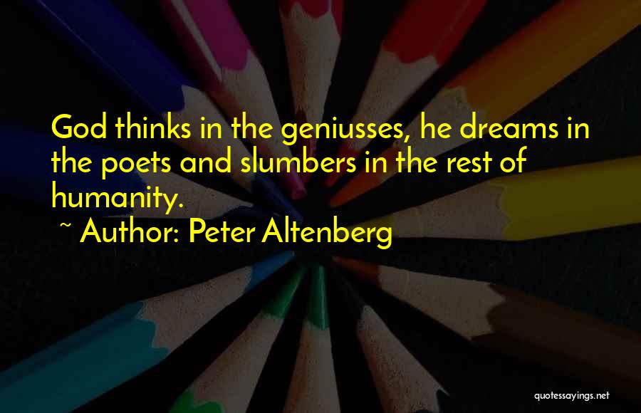 Peter Altenberg Quotes: God Thinks In The Geniusses, He Dreams In The Poets And Slumbers In The Rest Of Humanity.