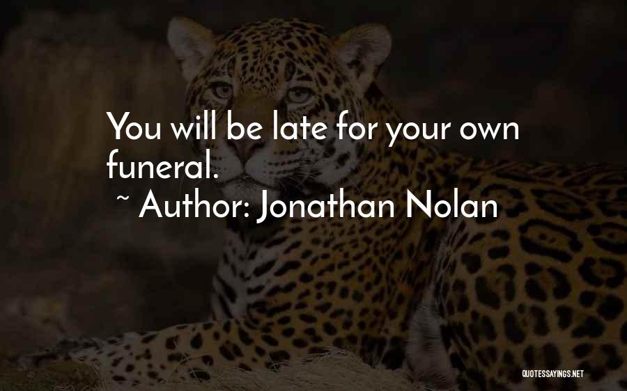 Jonathan Nolan Quotes: You Will Be Late For Your Own Funeral.