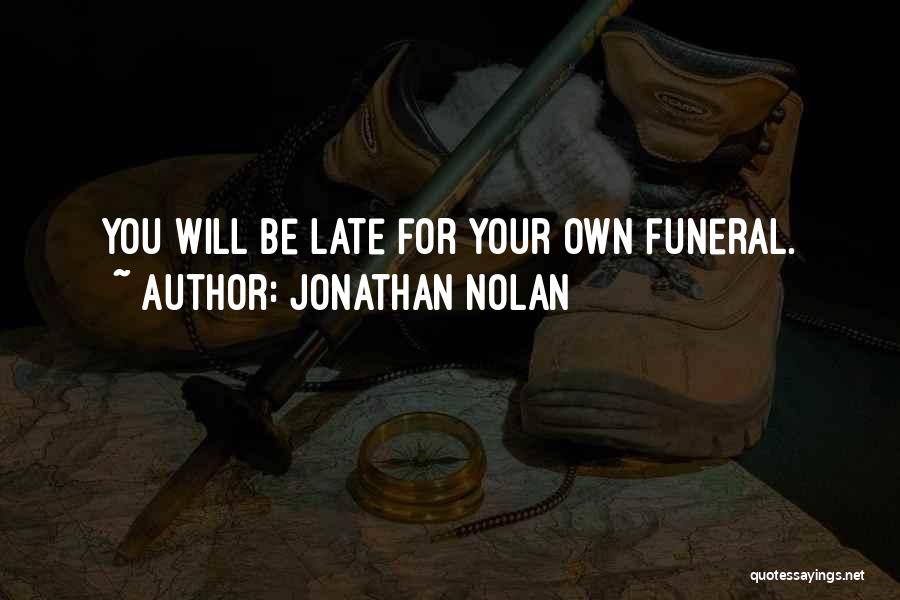 Jonathan Nolan Quotes: You Will Be Late For Your Own Funeral.