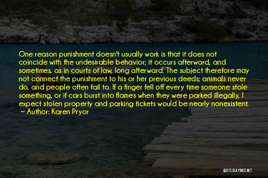 Karen Pryor Quotes: One Reason Punishment Doesn't Usually Work Is That It Does Not Coincide With The Undesirable Behavior; It Occurs Afterward, And