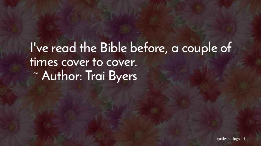 Trai Byers Quotes: I've Read The Bible Before, A Couple Of Times Cover To Cover.