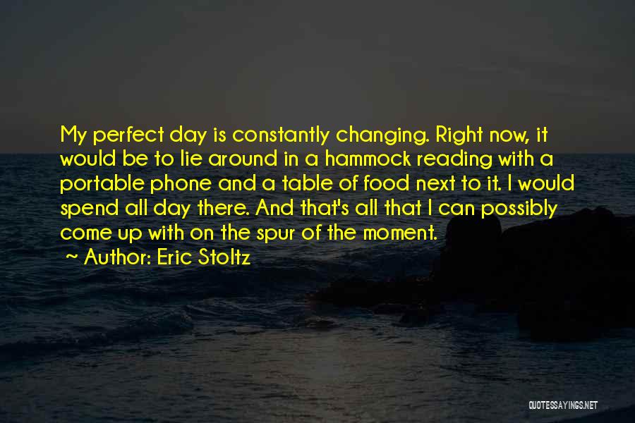 Eric Stoltz Quotes: My Perfect Day Is Constantly Changing. Right Now, It Would Be To Lie Around In A Hammock Reading With A