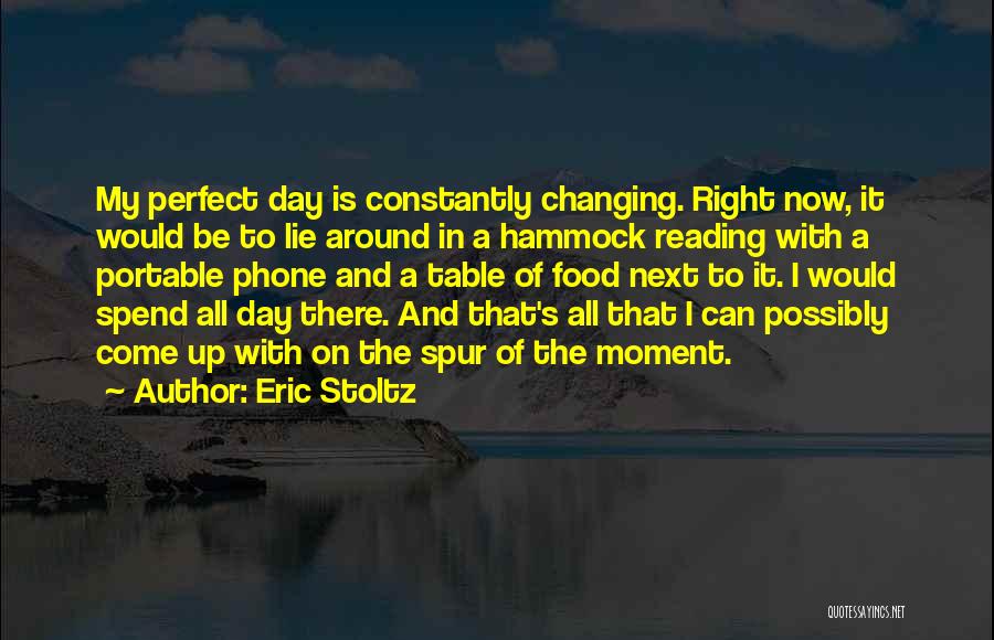 Eric Stoltz Quotes: My Perfect Day Is Constantly Changing. Right Now, It Would Be To Lie Around In A Hammock Reading With A