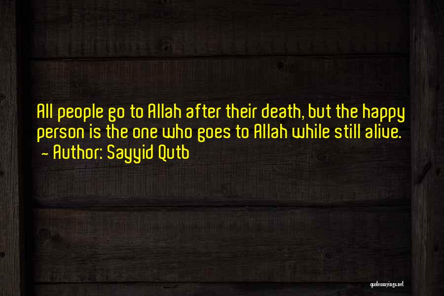 Sayyid Qutb Quotes: All People Go To Allah After Their Death, But The Happy Person Is The One Who Goes To Allah While