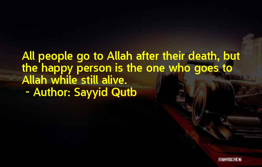 Sayyid Qutb Quotes: All People Go To Allah After Their Death, But The Happy Person Is The One Who Goes To Allah While