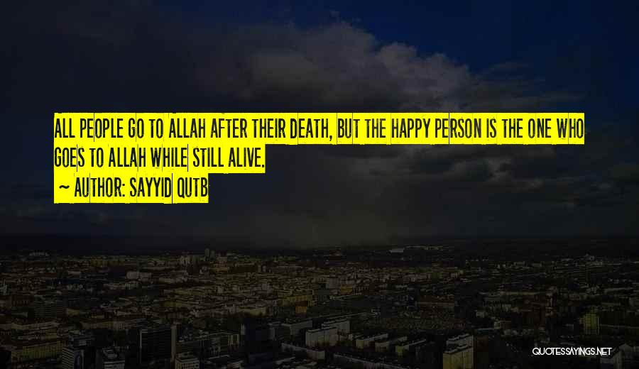 Sayyid Qutb Quotes: All People Go To Allah After Their Death, But The Happy Person Is The One Who Goes To Allah While