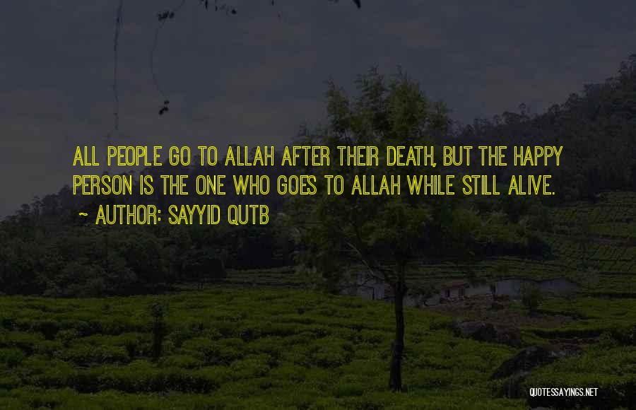 Sayyid Qutb Quotes: All People Go To Allah After Their Death, But The Happy Person Is The One Who Goes To Allah While