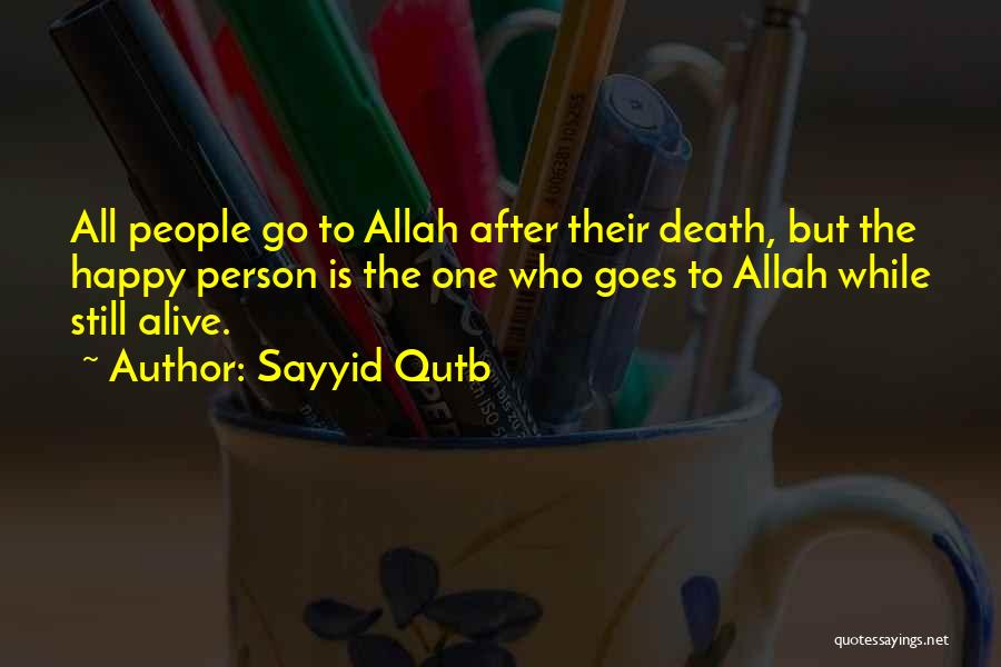 Sayyid Qutb Quotes: All People Go To Allah After Their Death, But The Happy Person Is The One Who Goes To Allah While