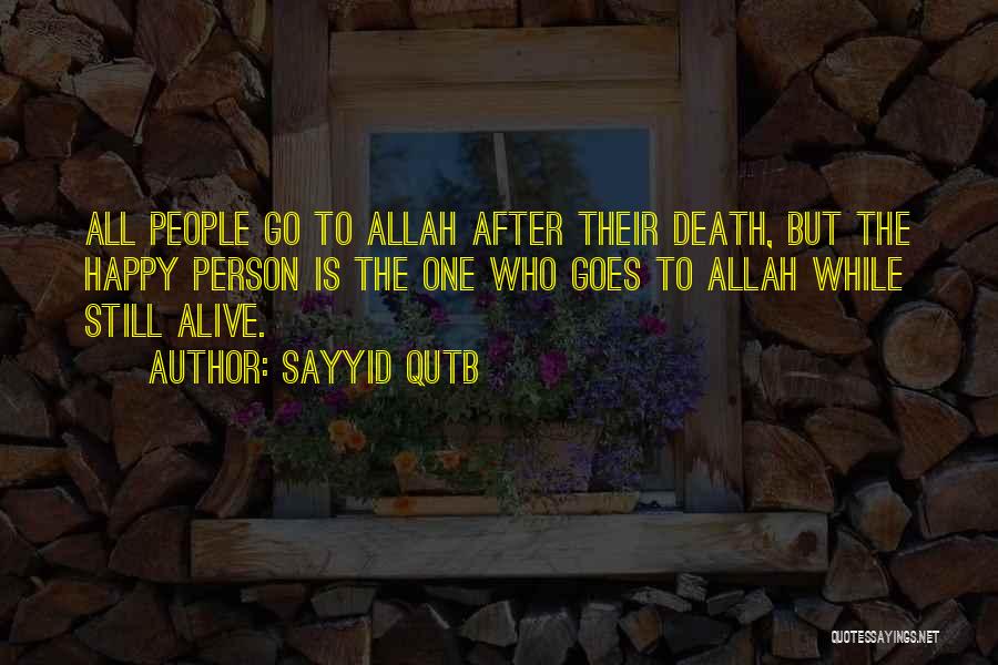 Sayyid Qutb Quotes: All People Go To Allah After Their Death, But The Happy Person Is The One Who Goes To Allah While