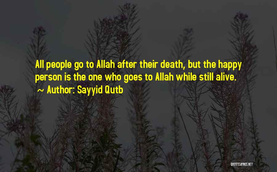 Sayyid Qutb Quotes: All People Go To Allah After Their Death, But The Happy Person Is The One Who Goes To Allah While