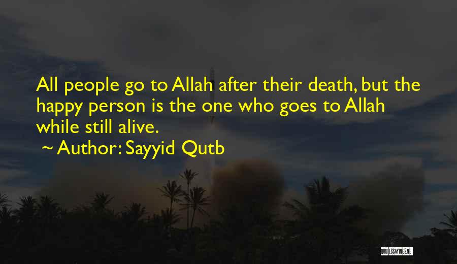 Sayyid Qutb Quotes: All People Go To Allah After Their Death, But The Happy Person Is The One Who Goes To Allah While