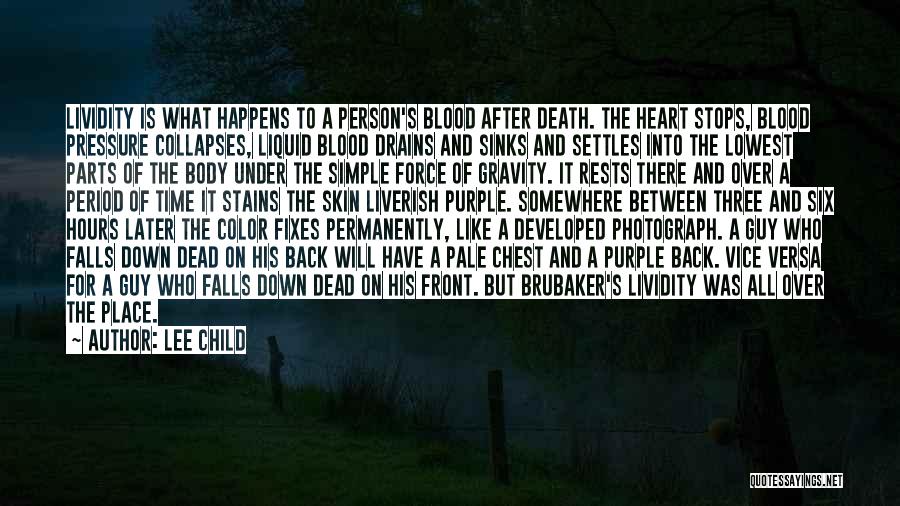 Lee Child Quotes: Lividity Is What Happens To A Person's Blood After Death. The Heart Stops, Blood Pressure Collapses, Liquid Blood Drains And