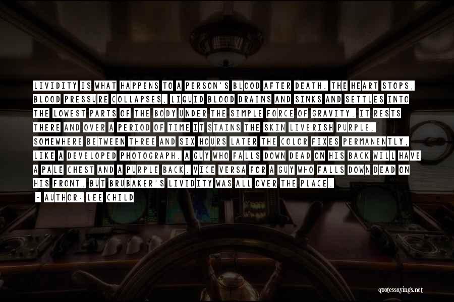 Lee Child Quotes: Lividity Is What Happens To A Person's Blood After Death. The Heart Stops, Blood Pressure Collapses, Liquid Blood Drains And