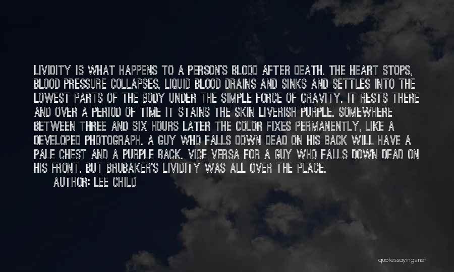 Lee Child Quotes: Lividity Is What Happens To A Person's Blood After Death. The Heart Stops, Blood Pressure Collapses, Liquid Blood Drains And