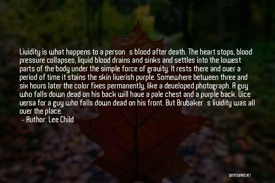 Lee Child Quotes: Lividity Is What Happens To A Person's Blood After Death. The Heart Stops, Blood Pressure Collapses, Liquid Blood Drains And