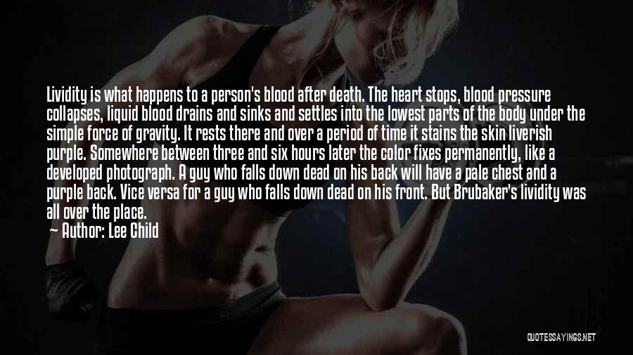 Lee Child Quotes: Lividity Is What Happens To A Person's Blood After Death. The Heart Stops, Blood Pressure Collapses, Liquid Blood Drains And